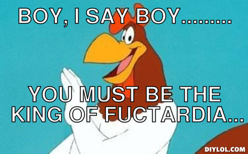 foghorn-meme-generator-boy-i-say-boy-you-must-be-the-king-of-fuctardia-c8ba89.jpg